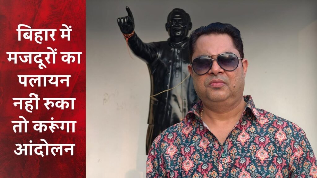 बिहार में मजदूरों का पलायन नहीं रुका तो करूंगा आंदोलन